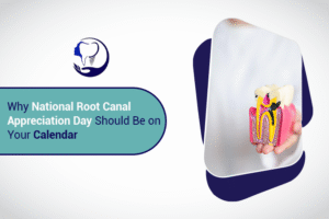 Why National Root Canal Appreciation Day Should Be on Your Calendar?
