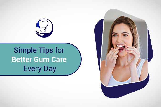 Simple Tips for Better Gum Care Every Day