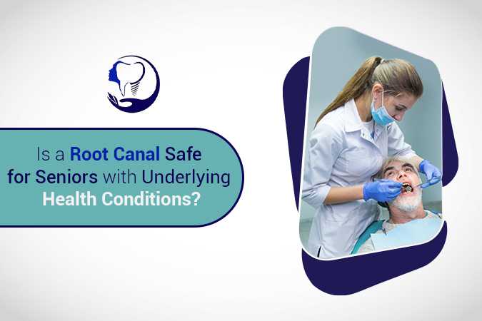 Is a Root Canal Safe for Seniors with Underlying Health Conditions?