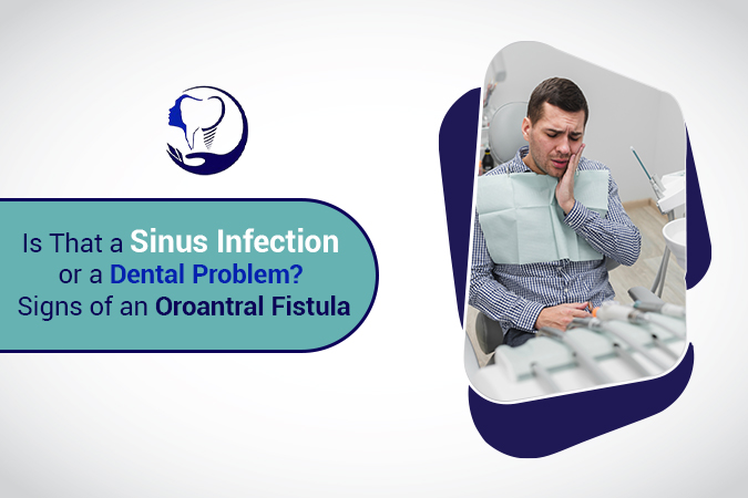 Is That a Sinus Infection or a Dental Problem? Signs of an Oroantral Fistula